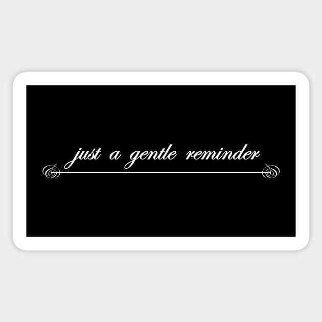 just a gentle reminder Sticker by NotComplainingJustAsking